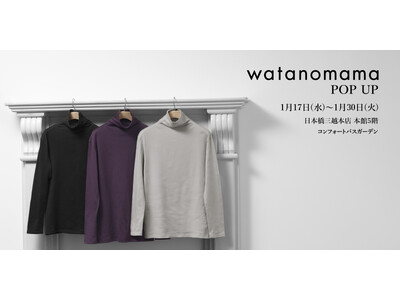 いつもの毎日に“わたのまま”の心地よさにつつまれる日常を。watanomamaが日本橋三越本店で2回目の期間限定POP UPを開催。