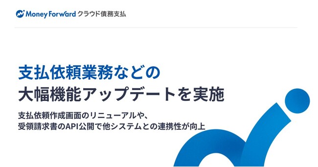『マネーフォワード クラウド債務支払』、支払依頼業務などの大幅な機能アップデートを実施