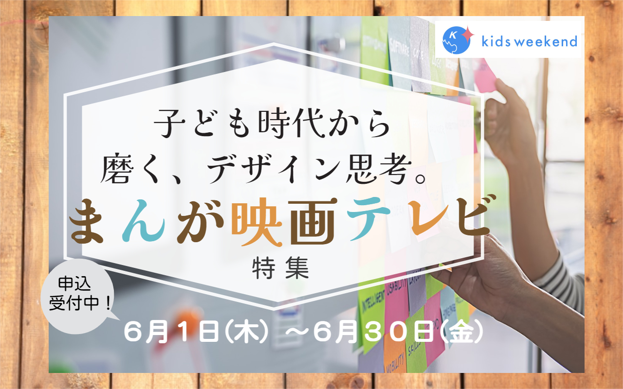 【特集開催】「教育×エンタメ」で子どもの “好き” に火をつける！キッズウィークエンドの『まんが・映画・テレビ特集』でデザイン思考を育てよう。