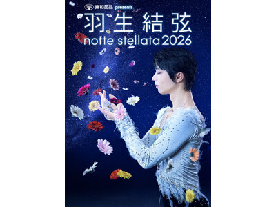『東和薬品 presents 羽生結弦 notte stellata 2026』日テレプラスでは、３月から５月、３か月連続で全公演放送決定！