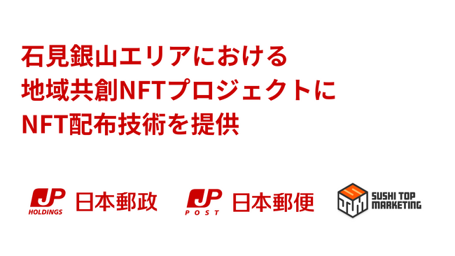 日本郵政株式会社及び日本郵便株式会社の石見銀山エリアにおける地域共創NFTプロジェクトにSUSHI TOP MARKETINGのNFT配布技術を提供