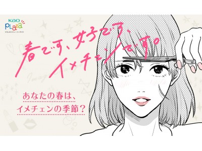 イメチェン経験率83％、成功！？失敗！？その実態とは！？（10-30代女性6,735名のアンケート調査より）Kao PLAZA「春です、女子です、イメチェンです。」3月26日(月)公開。