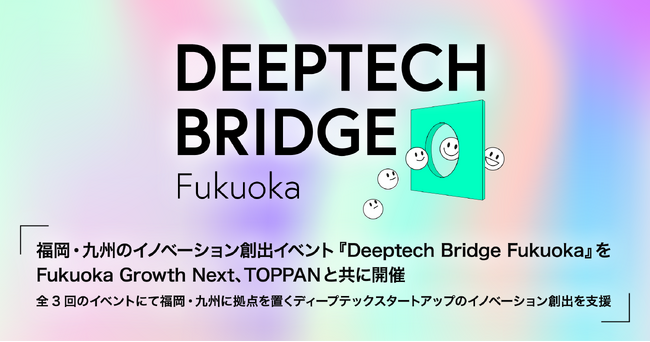 Creww、福岡・九州のイノベーション創出イベント『Deeptech Bridge Fukuoka』をFukuoka Growth Next、TOPPANと共に開催