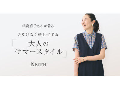 【KEITH】浜島直子さんが着る「大人のサマースタイル」KEITH公式オンラインストア特集ページ公開のお知らせ