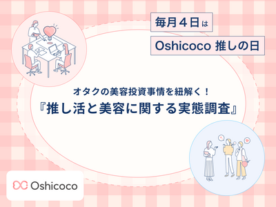 【毎月4日はOshicoco推しの日】オタクの約8割が意識!株式会社Oshicocoが『推し活と美容に関...