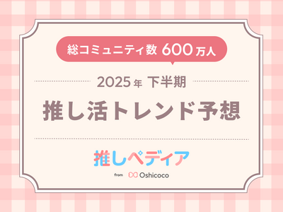 SNS総フォロワー11万人のOshicocoが調査！『2025年下半期推し活トレンド予想』を発表