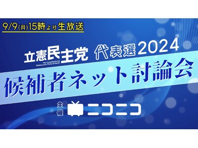 立憲民主党代表選2024「候補者ネット討論会」ニコニコで開催決定 ＜日時：2024年9月9日（月）15時00分～＞