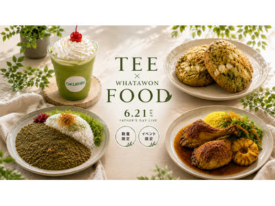 父の日限定、ここでしか食べられない！「TEE×TEA FOOD」で味わう4種の限定グルメがWHATAWONに登場。