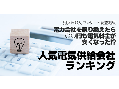 電力会社を乗り換えたら「千円以上電気料金が安くなった」が約4割！男女500人に聞いた人気電気供給会社ランキング