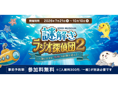KDDI MUSEUM、「謎解きラジオ探偵団2～海にひそむ”怪物”の正体を追え！～」を7月21日から開催