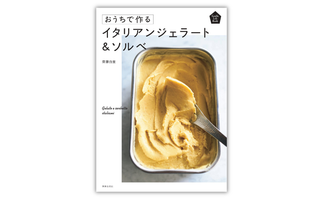 専用の機械不要！憧れのなめらかジェラートが作れる47レシピ『おうちで作る イタリアンジェラート＆ソルベ』5月21日発売