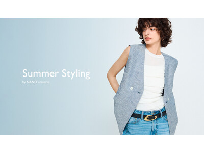 ナノ・ユニバースより、夏のスタイリングを詰め込んだWEBコンテンツ「Summer Styling」が公開！