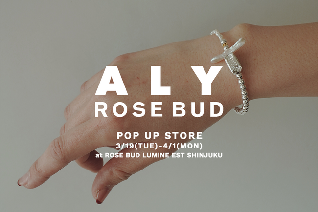 【ROSE BUD】遊び心のある大人女性に向けたアクセサリーブランド「ALY」のPOP UP STOREを開催！