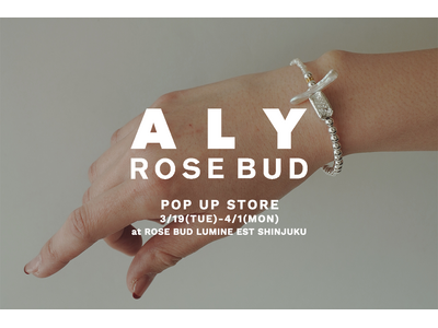 【ROSE BUD】遊び心のある大人女性に向けたアクセサリーブランド「ALY」のPOP UP STOREを開催！