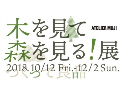 ATELIER MUJI『木を見て森を見る！』展 開催のお知らせ 