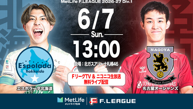 【ＦリーグTV × ニコニコ生放送】 6月7日（日）「北海道vs名古屋」を無料ライブ配信！【メットライフ生命Ｆリーグ2026-27 ディビジョン１】