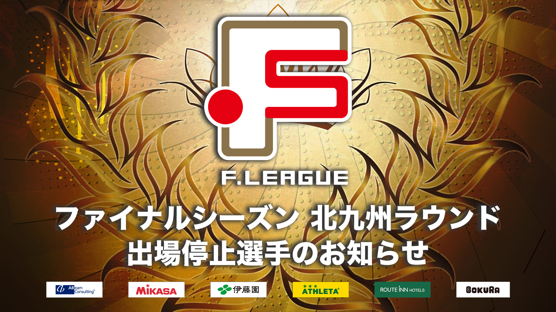 ファイナルシーズン 北九州ラウンド 出場停止選手のお知らせ｜すみだ・しながわ・町田・横浜・湘南・大阪【Ｆリーグ2024-2025 ディビジョン１ファイナルシーズン】