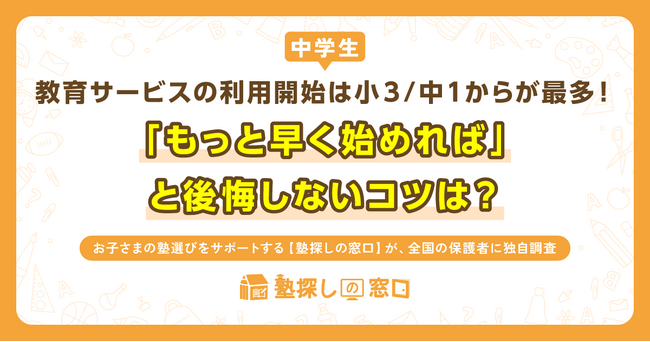 【中学生】教育サービスの利用開始は小3／中1からが最多！「もっと早く始めれば」と後悔しないコツは？
