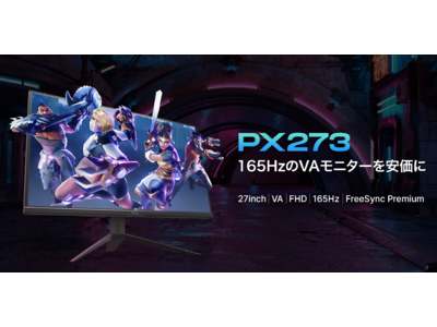 Pixioより、165Hzの高リフレッシュレート、FHD、VAパネルを採用した圧倒的なコストパフォーマンスを誇る27インチのゲーミングモニター「PX273」が登場