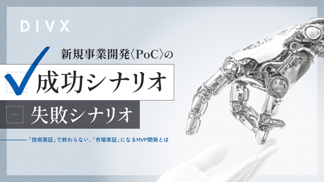 DIVX、ホワイトペーパー「新規事業開発〈PoC〉の“成功シナリオ”、“失敗シナリオ”」を公開。3か月で経営判断に至ったMVP開発の成功事例や、AIを活用した短期PoC支援を紹介