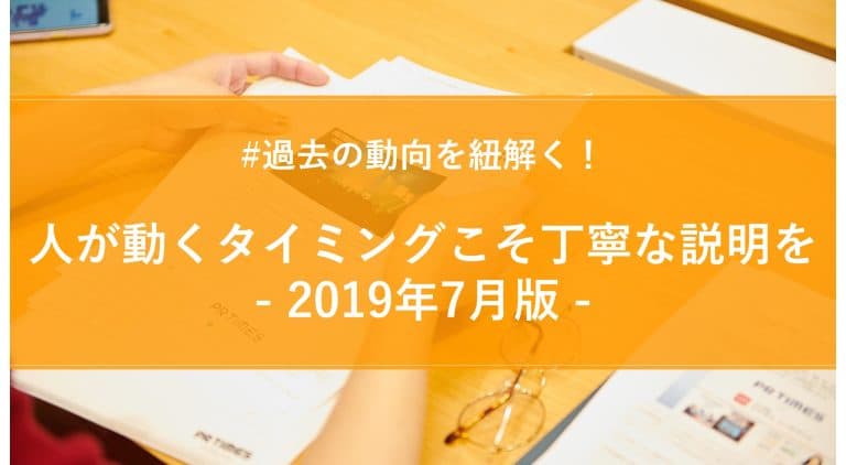 【2019年7月版】月間PR TIMESプレスリリースウォッチ総評！人が動くタイミングこそ丁寧な説明を