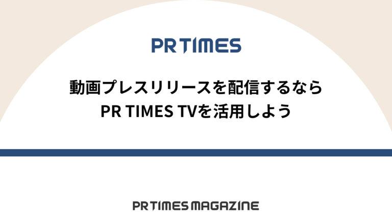 【PR TIMESノウハウ】動画プレスリリースを配信するならPR TIMES TVを活用しよう