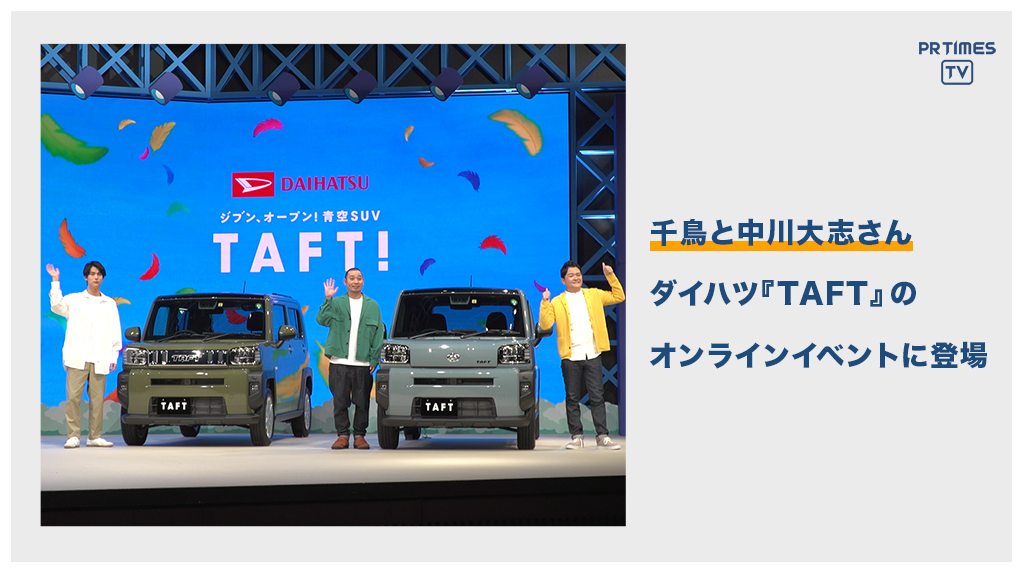 DAIHATSU TAFT、新たになにかを「はじめたい」人を応援するオンラインイベントを開催！この夏限定！新様式応援プログラム「TAFT! TV」。中川大志さん、千鳥さんが登場！
